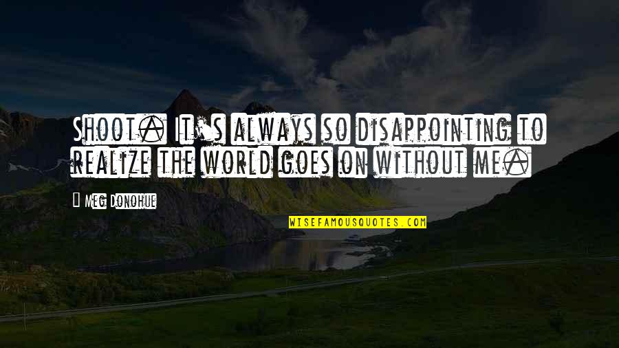 Disappointing Quotes By Meg Donohue: Shoot. It's always so disappointing to realize the