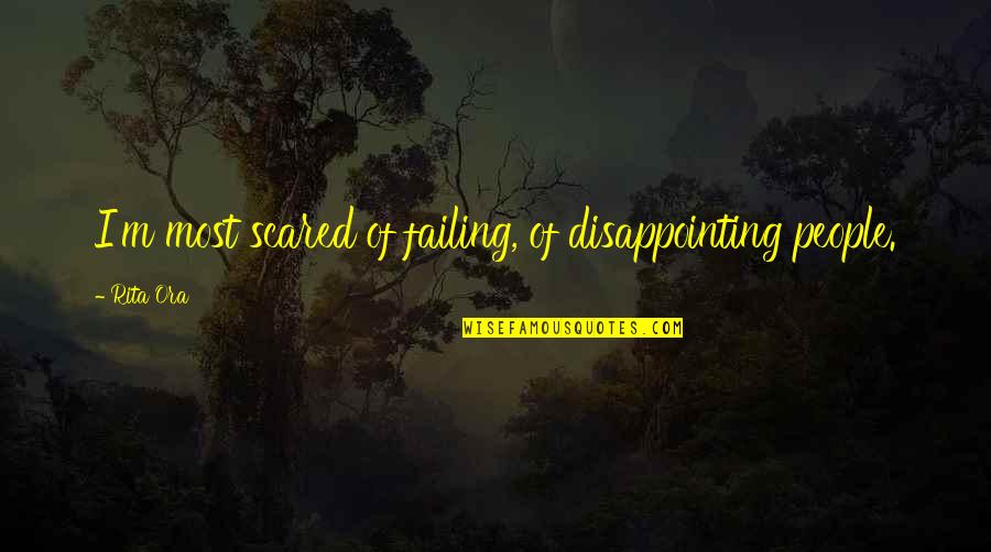 Disappointing Quotes By Rita Ora: I'm most scared of failing, of disappointing people.