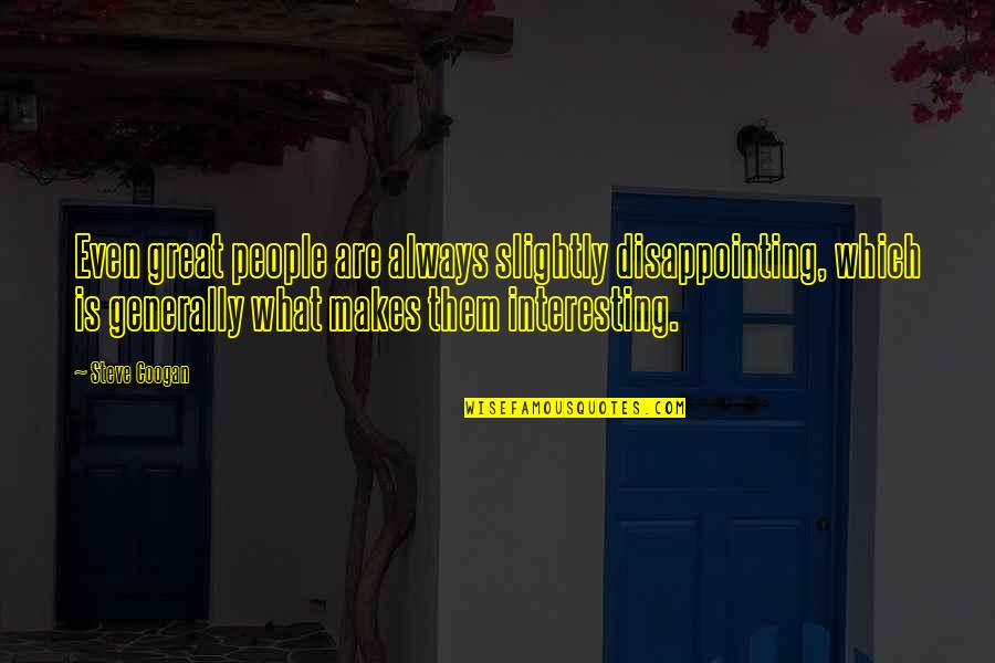 Disappointing Quotes By Steve Coogan: Even great people are always slightly disappointing, which