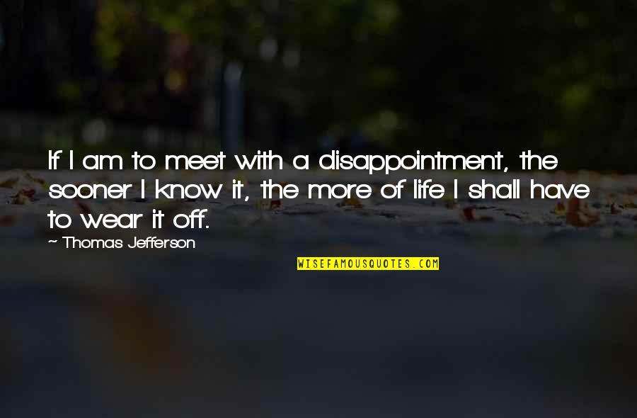 Disappointing Quotes By Thomas Jefferson: If I am to meet with a disappointment,