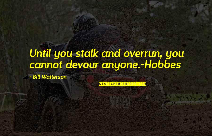 Disappointing The One You Love Quotes By Bill Watterson: Until you stalk and overrun, you cannot devour
