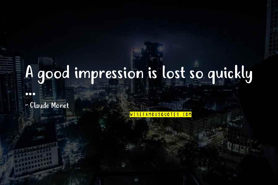 Disappointing Your Mother Quotes By Claude Monet: A good impression is lost so quickly ... Disappointing Your Mother Quotes By Claude Monet: A good impression is lost so quickly ...