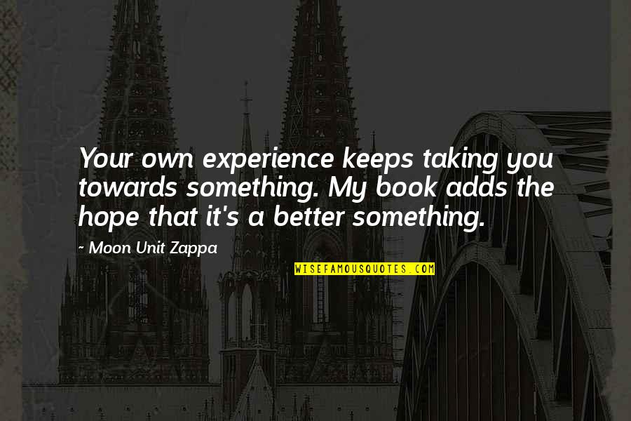 Disappointingly Quotes By Moon Unit Zappa: Your own experience keeps taking you towards something.