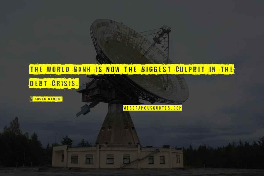 Disappointingly Quotes By Susan George: The World Bank is now the biggest culprit