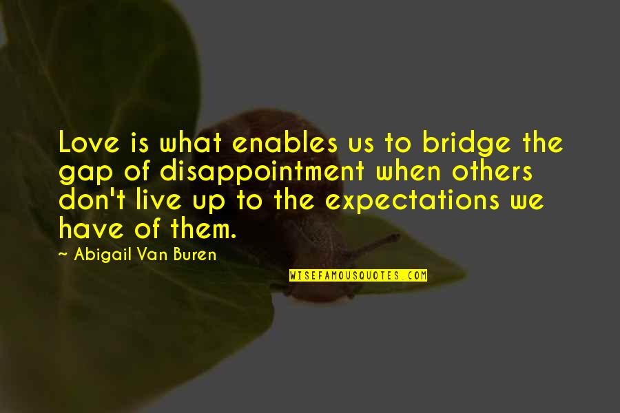 Disappointment And Expectations Quotes By Abigail Van Buren: Love is what enables us to bridge the