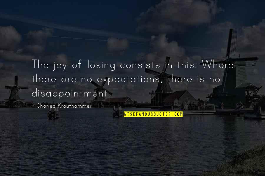 Disappointment And Expectations Quotes By Charles Krauthammer: The joy of losing consists in this: Where