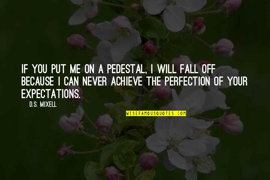 Disappointment And Expectations Quotes By D.S. Mixell: If you put me on a pedestal, I