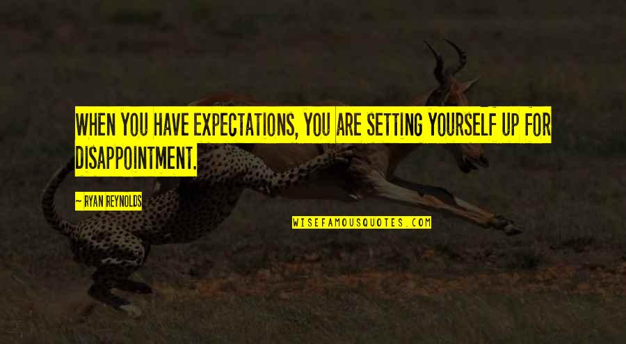Disappointment And Expectations Quotes By Ryan Reynolds: When you have expectations, you are setting yourself