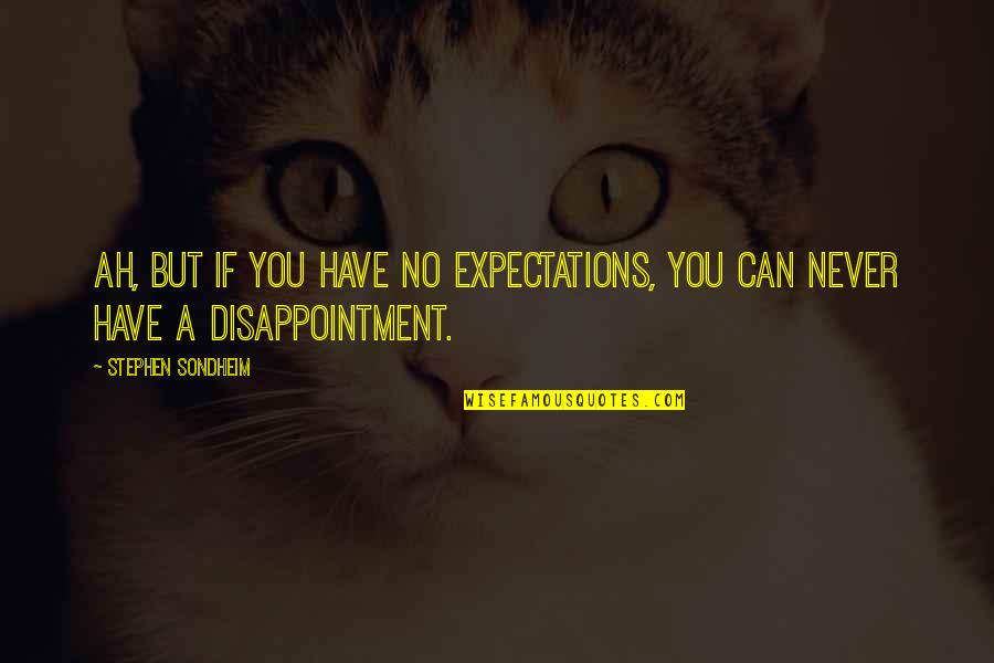 Disappointment And Expectations Quotes By Stephen Sondheim: Ah, but if you have no expectations, You