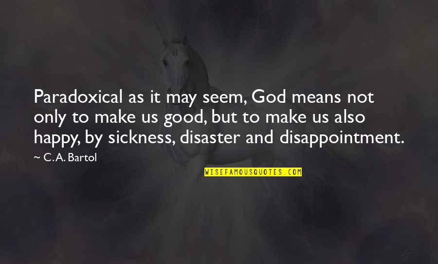 Disappointment And God Quotes By C. A. Bartol: Paradoxical as it may seem, God means not