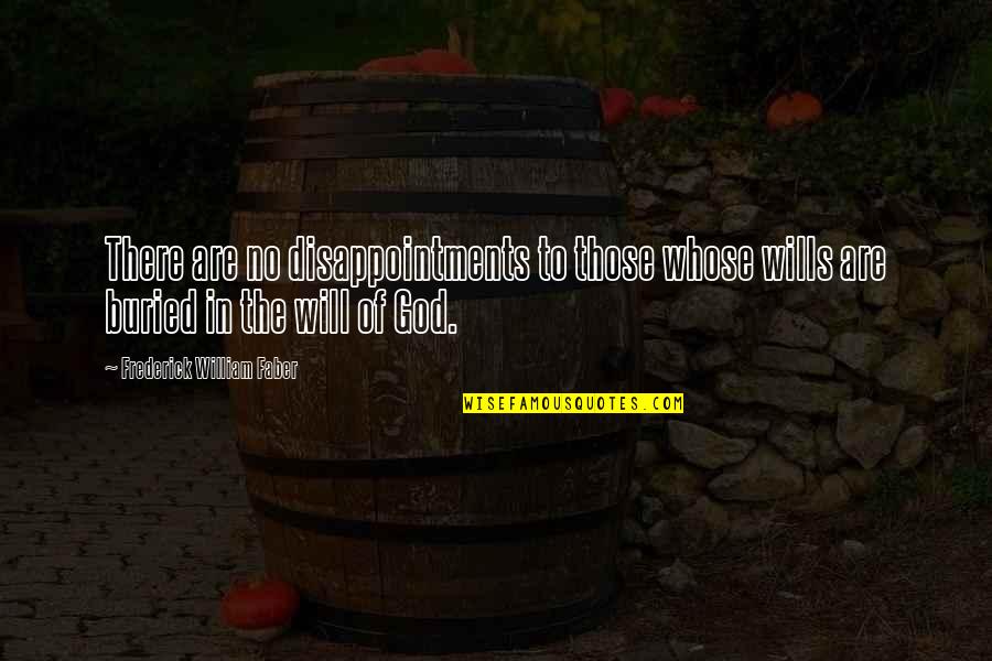 Disappointment And God Quotes By Frederick William Faber: There are no disappointments to those whose wills Disappointment And God Quotes By Frederick William Faber: There are no disappointments to those whose wills