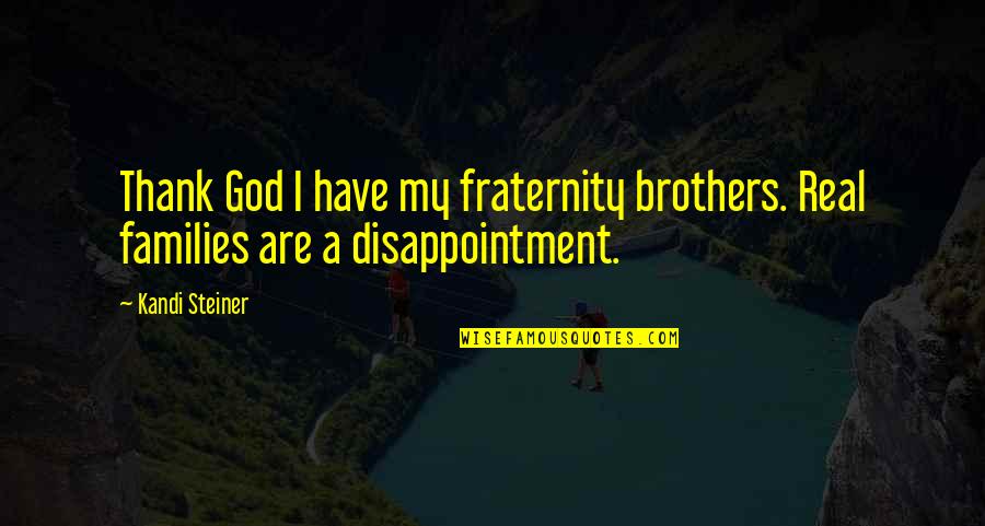 Disappointment And God Quotes By Kandi Steiner: Thank God I have my fraternity brothers. Real