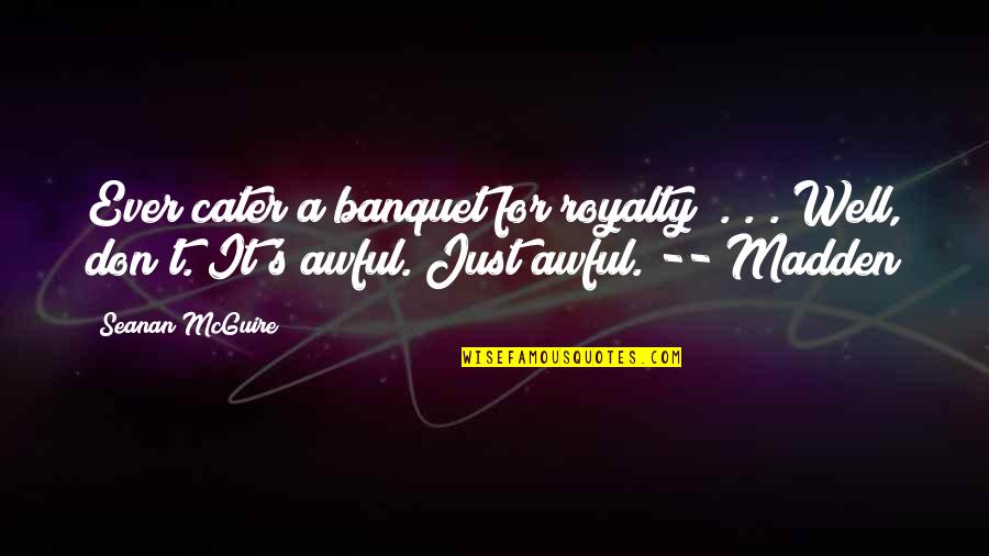 Disappointment And God Quotes By Seanan McGuire: Ever cater a banquet for royalty? . . Disappointment And God Quotes By Seanan McGuire: Ever cater a banquet for royalty? . .