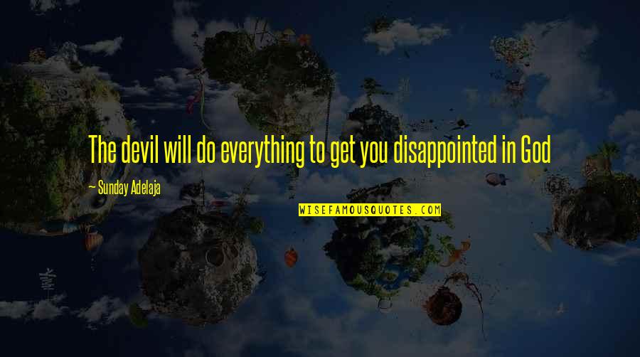 Disappointment And God Quotes By Sunday Adelaja: The devil will do everything to get you Disappointment And God Quotes By Sunday Adelaja: The devil will do everything to get you