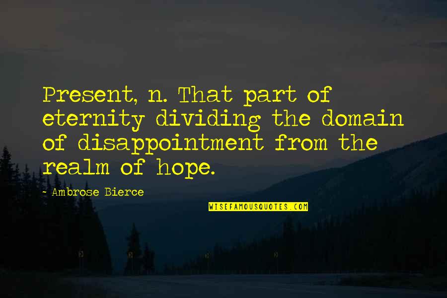 Disappointment And Hope Quotes By Ambrose Bierce: Present, n. That part of eternity dividing the