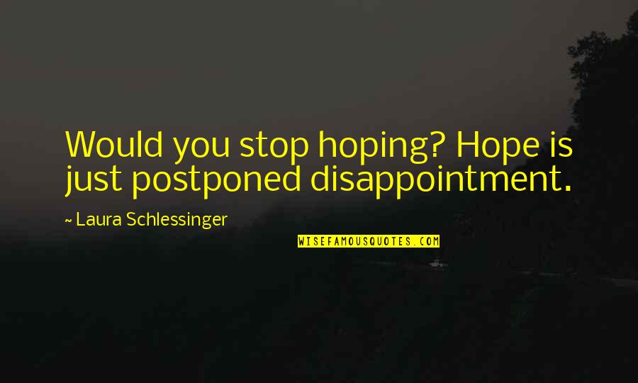 Disappointment And Hope Quotes By Laura Schlessinger: Would you stop hoping? Hope is just postponed