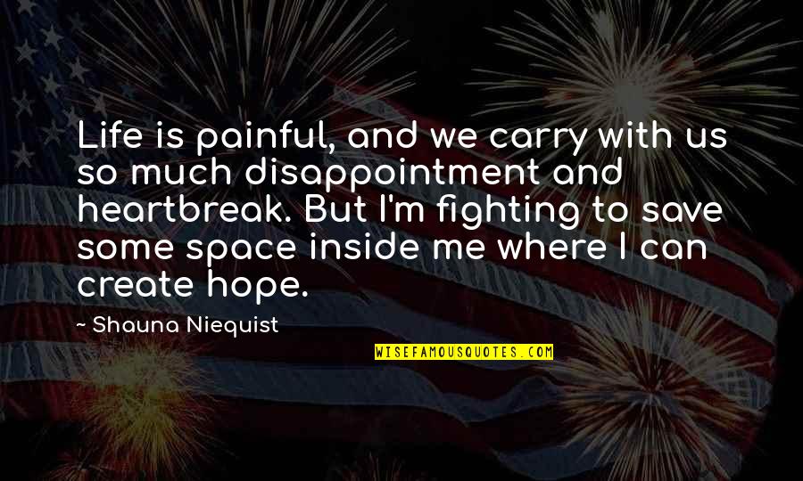 Disappointment And Hope Quotes By Shauna Niequist: Life is painful, and we carry with us