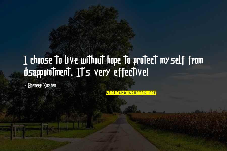 Disappointment And Hope Quotes By Spencer Kayden: I choose to live without hope to protect