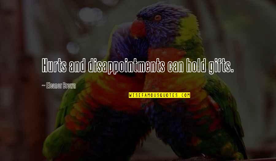 Disappointment And Hurt Quotes By Eleanor Brown: Hurts and disappointments can hold gifts.