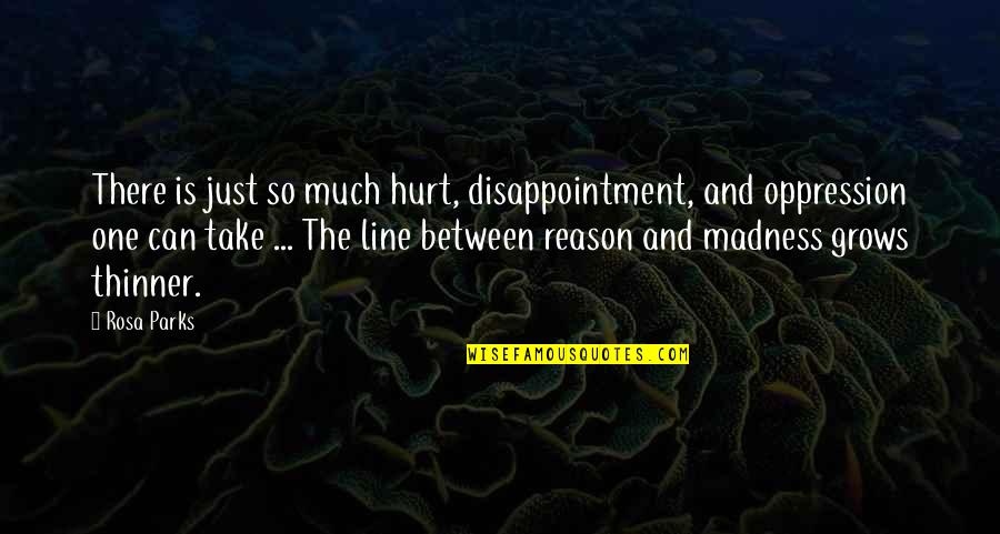 Disappointment And Hurt Quotes By Rosa Parks: There is just so much hurt, disappointment, and