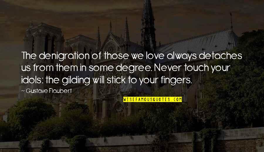 Disappointment And Love Quotes By Gustave Flaubert: The denigration of those we love always detaches