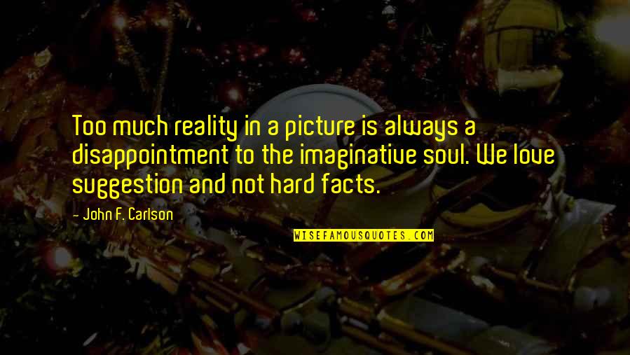 Disappointment And Love Quotes By John F. Carlson: Too much reality in a picture is always