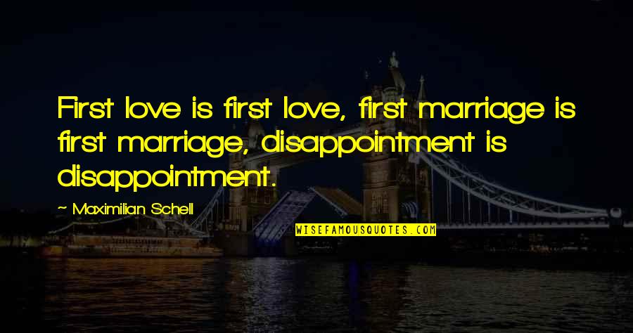 Disappointment And Love Quotes By Maximilian Schell: First love is first love, first marriage is