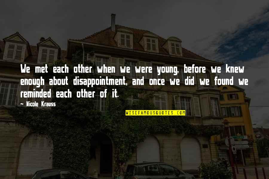 Disappointment And Love Quotes By Nicole Krauss: We met each other when we were young,