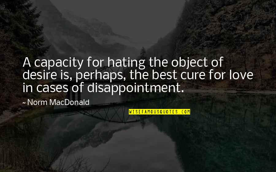 Disappointment And Love Quotes By Norm MacDonald: A capacity for hating the object of desire