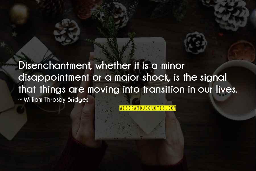 Disappointment And Moving On Quotes By William Throsby Bridges: Disenchantment, whether it is a minor disappointment or
