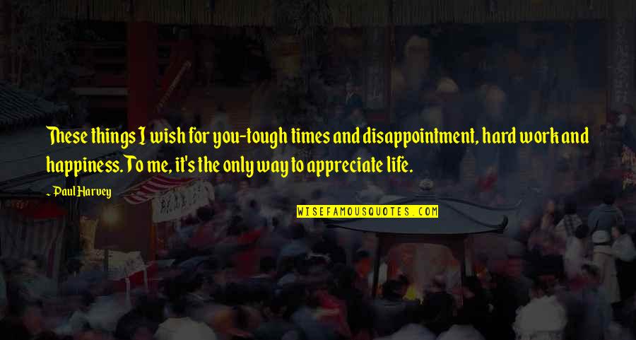 Disappointment At Work Quotes By Paul Harvey: These things I wish for you-tough times and