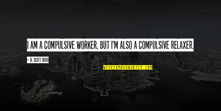 Disappointment But Moving On Quotes By A. Scott Berg: I am a compulsive worker. But I'm also