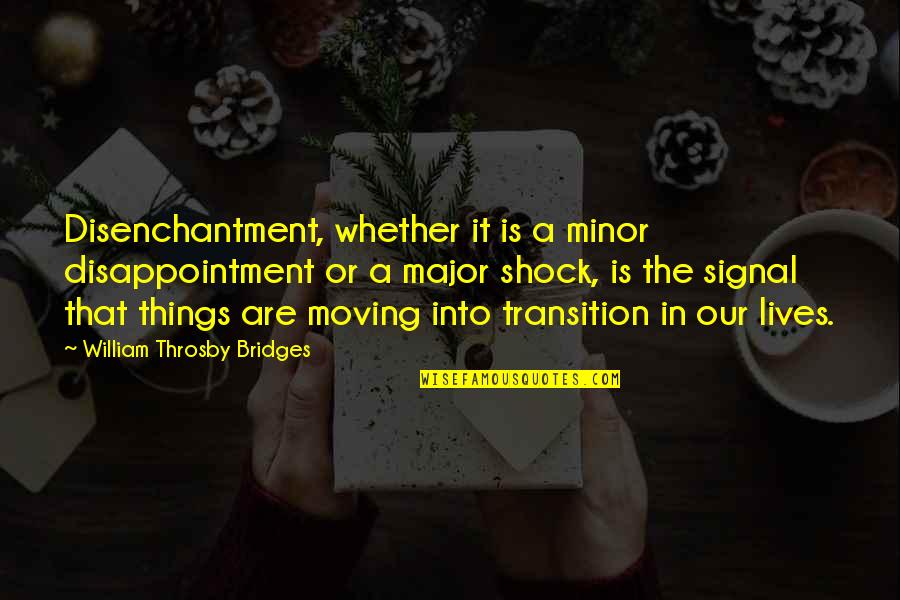 Disappointment But Moving On Quotes By William Throsby Bridges: Disenchantment, whether it is a minor disappointment or