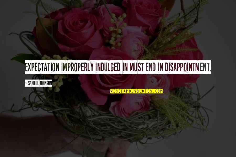 Disappointment Expectation Quotes By Samuel Johnson: Expectation improperly indulged in must end in disappointment. Disappointment Expectation Quotes By Samuel Johnson: Expectation improperly indulged in must end in disappointment.
