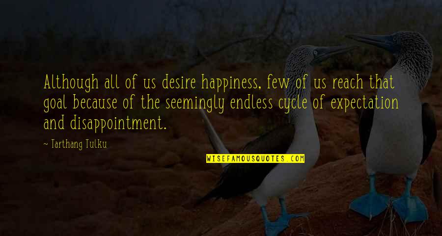 Disappointment Expectation Quotes By Tarthang Tulku: Although all of us desire happiness, few of Disappointment Expectation Quotes By Tarthang Tulku: Although all of us desire happiness, few of