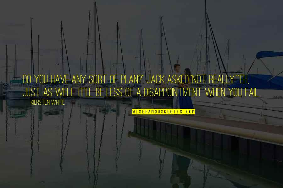 Disappointment For You Quotes By Kiersten White: Do you have any sort of plan?" Jack Disappointment For You Quotes By Kiersten White: Do you have any sort of plan?" Jack