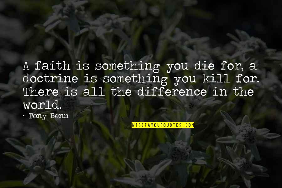 Disappointment In Family Members Quotes By Tony Benn: A faith is something you die for, a Disappointment In Family Members Quotes By Tony Benn: A faith is something you die for, a
