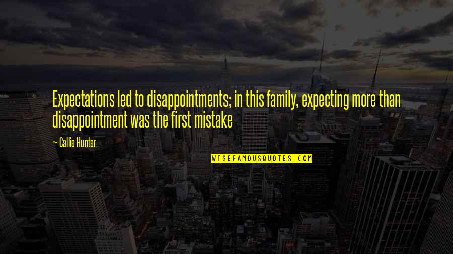 Disappointment In Family Quotes By Callie Hunter: Expectations led to disappointments; in this family, expecting