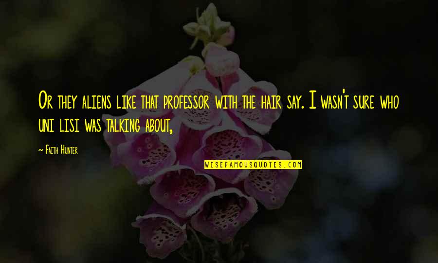 Disappointment In Friend Quotes By Faith Hunter: Or they aliens like that professor with the Disappointment In Friend Quotes By Faith Hunter: Or they aliens like that professor with the