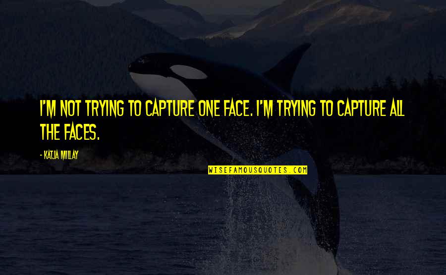 Disappointment In Friend Quotes By Katja Millay: I'm not trying to capture one face. I'm