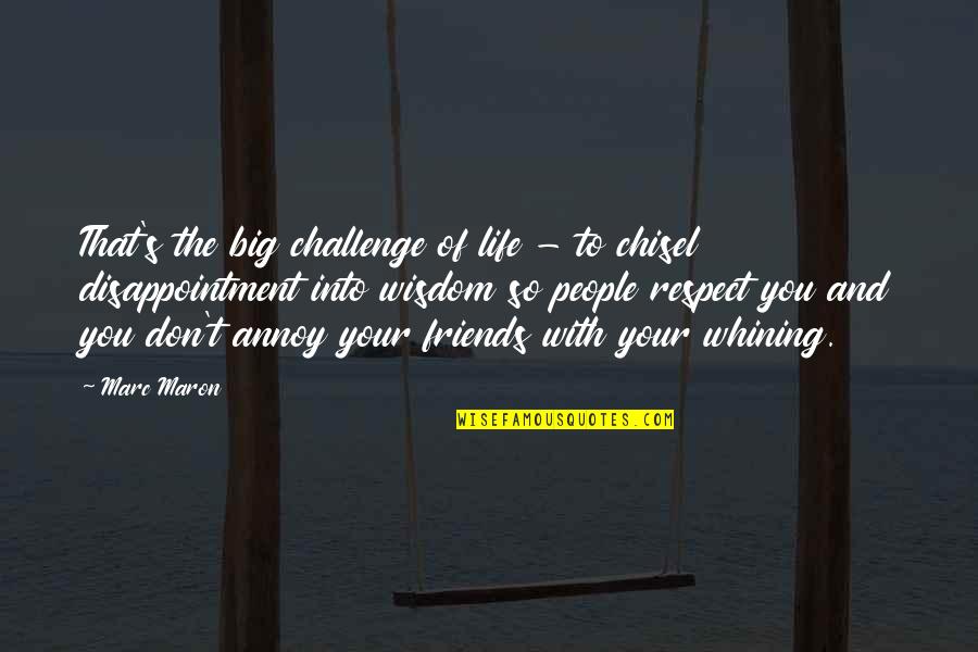Disappointment In Friends Quotes By Marc Maron: That's the big challenge of life - to