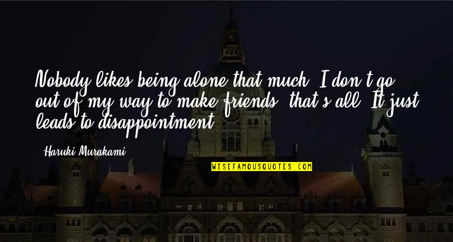 Disappointment In Friendship Quotes By Haruki Murakami: Nobody likes being alone that much. I don't