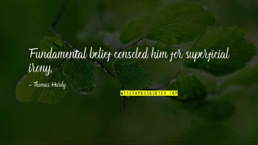 Disappointment In Him Quotes By Thomas Hardy: Fundamental belief consoled him for superficial irony.