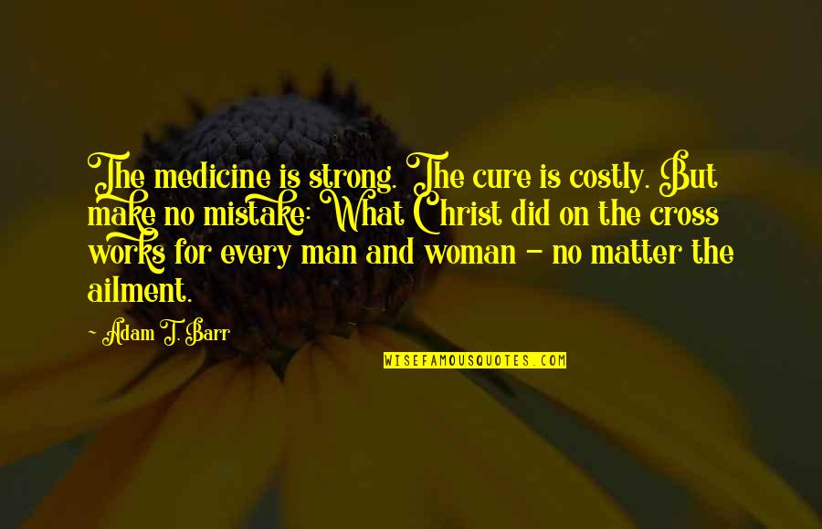 Disappointment In Husband Quotes By Adam T. Barr: The medicine is strong. The cure is costly.