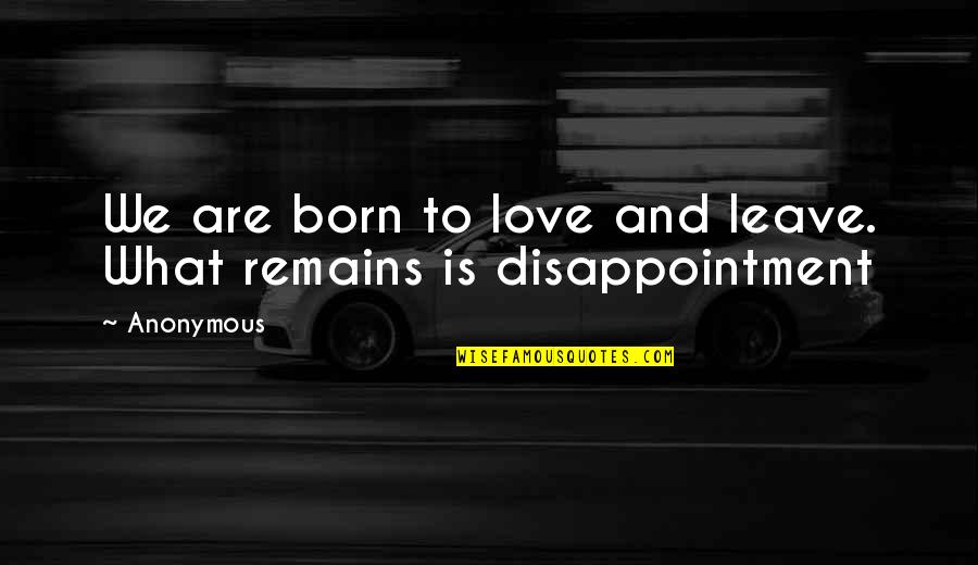 Disappointment In Love Quotes By Anonymous: We are born to love and leave. What