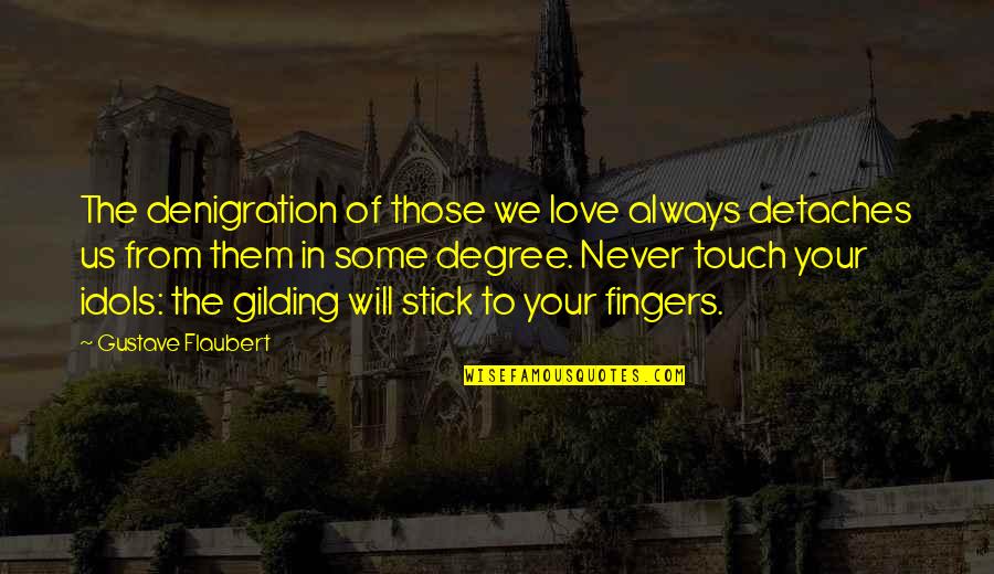 Disappointment In Love Quotes By Gustave Flaubert: The denigration of those we love always detaches