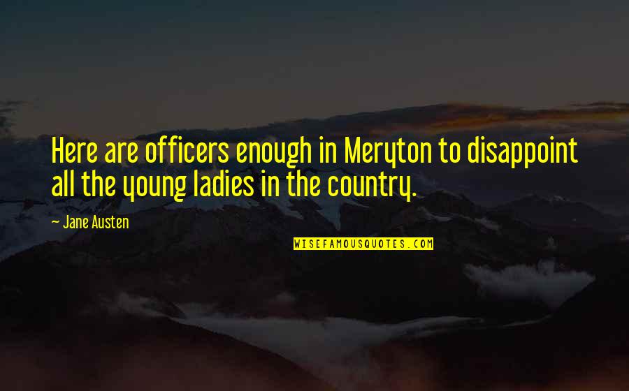 Disappointment In Love Quotes By Jane Austen: Here are officers enough in Meryton to disappoint