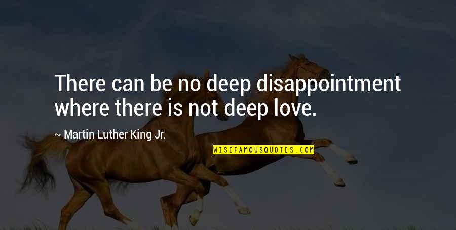 Disappointment In Love Quotes By Martin Luther King Jr.: There can be no deep disappointment where there