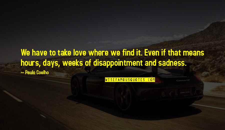 Disappointment In Love Quotes By Paulo Coelho: We have to take love where we find
