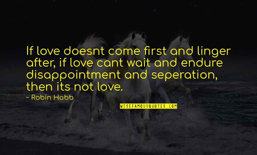 Disappointment In Love Quotes By Robin Hobb: If love doesnt come first and linger after,